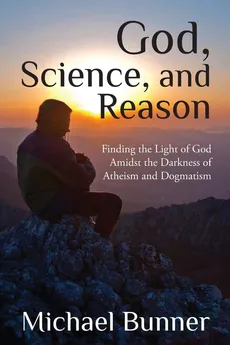 God, Science and Reason - Michael Bunner