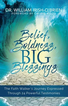 Belief, Boldness, BIG Blessings - Dr. William Irish-O'Brien