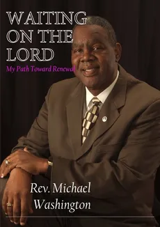 WAITING ON THE LORD - My Path Toward Renewal - Rev. Michael Washington