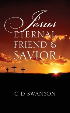 Jesus Eternal Friend & Savior - C D Swanson