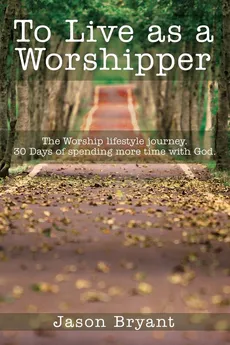To Live as a Worshipper - Jason Bryant