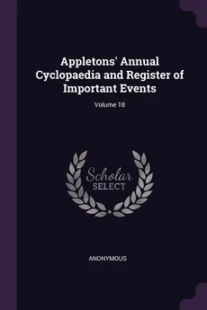Appletons' Annual Cyclopaedia and Register of Important Events; Volume 18 - Anonymous
