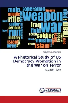 A Rhetorical Study of US Democracy Promotion in the War on Terror - Abdelkrim Dekhakhena
