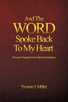 And The WORD Spoke Back To My Heart - Yvonne J. Miller
