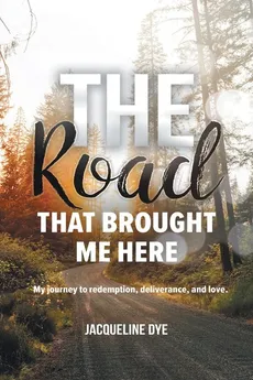 The Road That Brought Me Here - Jacqueline Dye