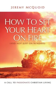 How to Set Your Heart on Fire - Jeremy McQuoid