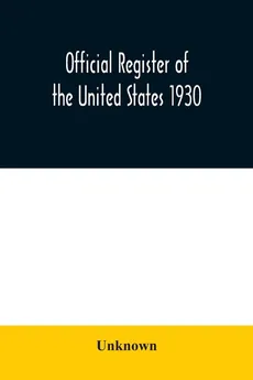 Official register of the United States 1930; Containing a List of Persons Occupying Administrative and Supervisory Positions in Each Executive and Judicial Department of the Government Including the District of Columbia - unknown