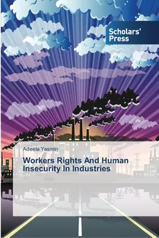 Workers Rights And Human Insecurity In Industries - Adeela Yasmin