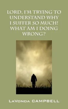 Lord, I'm Trying To Understand Why I Suffer So Much! What Am I Doing Wrong? - Lavonda Campbell