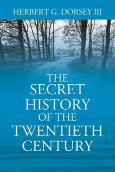 The Secret History of the Twentieth Century - III Herbert G Dorsey