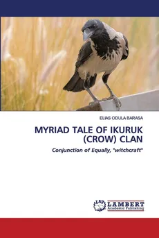 MYRIAD TALE OF IKURUK (CROW) CLAN - Elias Odula Barasa
