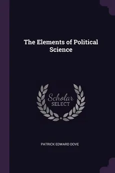 The Elements of Political Science - Patrick Edward Dove