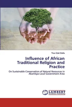 Influence of African Traditional Religion and Practice - Titus Edet Etefia