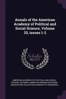 Annals of the American Academy of Political and Social Science, Volume 33, issues 1-2 - Academy of Political and Social American