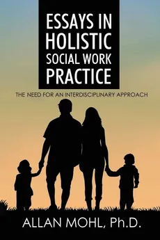 Essays in Holistic Social Work Practice - Dr. Allan Mohl