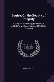 Louise, Or, the Beauty of Integrity - Anonymous