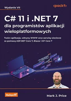 C# 11 i .NET 7 dla programistów aplikacji wieloplatformowych. Twórz aplikacje, witryny WWW oraz serwisy sieciowe za pomocą ASP.NET Core 7, Blazor i EF Core 7. Wydanie VII - Outlet - Price Mark J.