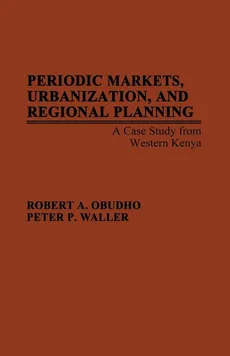 Periodic Markets, Urbanization, and Regional Planning - Robert A. Obudho