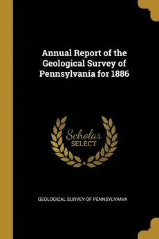 Annual Report of the Geological Survey of Pennsylvania for 1886 - of Pennsylvania Geological Survey