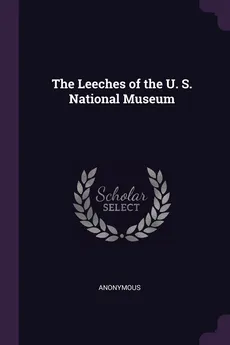 The Leeches of the U. S. National Museum - Anonymous