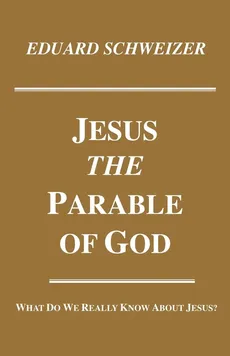Jesus, the Parable of God - Eduard Schweizer