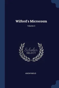 Wilford's Microcosm; Volume 3 - Anonymous