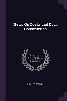 Notes On Docks and Dock Construction - Charles Colson