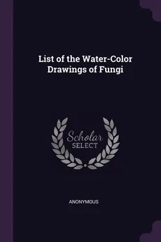 List of the Water-Color Drawings of Fungi - Anonymous