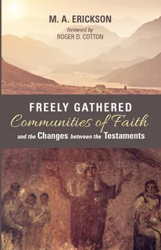 Freely Gathered Communities of Faith and the Changes between the Testaments - M. A. Erickson