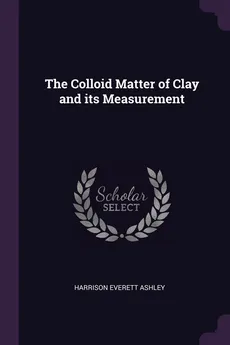 The Colloid Matter of Clay and its Measurement - Harrison Everett Ashley