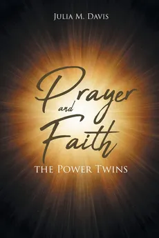 Prayer and Faith the Power Twins - Julia M. Davis