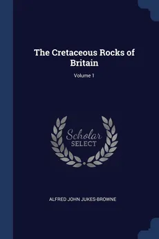 The Cretaceous Rocks of Britain; Volume 1 - Alfred John Jukes-Browne