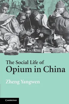 The Social Life of Opium in China - Zheng Yangwen