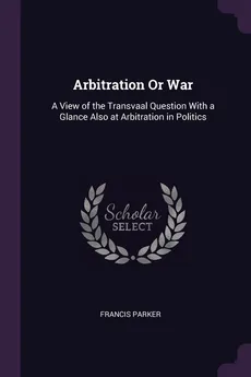 Arbitration Or War - Francis Parker