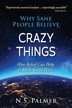 Why Sane People Believe Crazy Things - N.S. Palmer