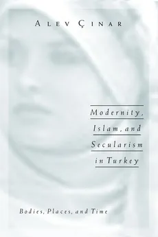 Modernity, Islam, and Secularism in Turkey - Alev Cinar