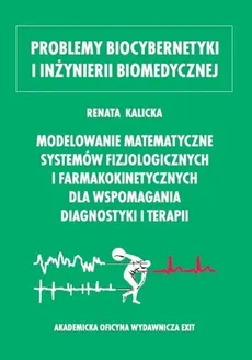 Modelowanie matematyczne systemów fizjologicznych i farmakokinetycznych dla wspomagania diagnostyki i terapii - Outlet - Renata Kalicka
