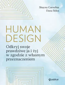 Human Design. Odkryj swoje prawdziwe ja i żyj w zgodzie z własnym przeznaczeniem - Shayna Cornelius, Dana Stiles