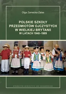 Polskie szkoły przedmiotów ojczystych w Wielkiej Brytanii w latach 1948-1989 - Olga Zamecka-Zalas