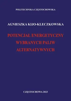 Potencjał energetyczny wybranych paliw alternatywnych - Agnieszka Kijo-Kleczkowska