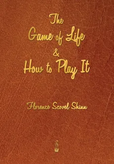 The Game of Life and How to Play It - Shinn Florence Scovel