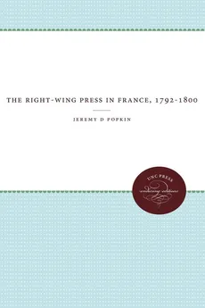 The Right-Wing Press in France, 1792-1800 - Jeremy D Popkin