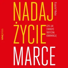Nadaj życie marce, czyli jak stworzyć skuteczną komunikację - Krzysztof Wadas