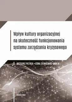 Wpływ kultury organizacyjnej na skuteczność funkcjonowania systemu zarządzania kryzysowego - Grzegorz Pietrek, Ilona Ziemkiewicz-Gawlik