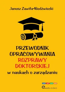 Przewodnik opracowywania rozprawy doktorskiej w naukach o zarządzaniu - Janusz Zawiła-Niedźwiecki