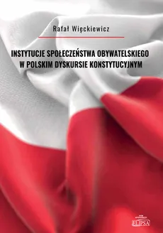 Instytucje społeczeństwa obywatelskiego w polskim dyskursie konstytucyjnym - Rafał Więckiewicz