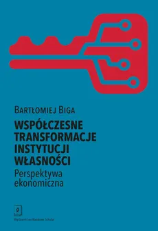 Współczesne transformacje instytucji własności Perspektywa ekonomiczna - Outlet - Bartłomiej Biga