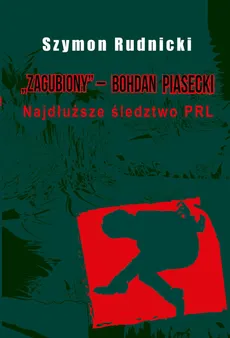 Zagubiony ‒ Bohdan Piasecki Najdłuższe śledztwo PRL - Outlet - Szymon Rudnicki