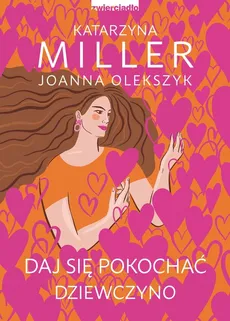 Daj się pokochać dziewczyno - Katarzyna Miller, Joanna Olekszyk