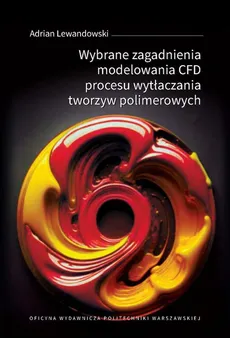 Wybrane zagadnienia modelowania CFD procesu wytłaczania tworzyw polimerowych - Adrian Lewandowski